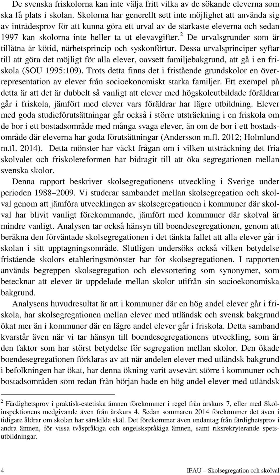 2 De urvalsgrunder som är tillåtna är kötid, närhetsprincip och syskonförtur.