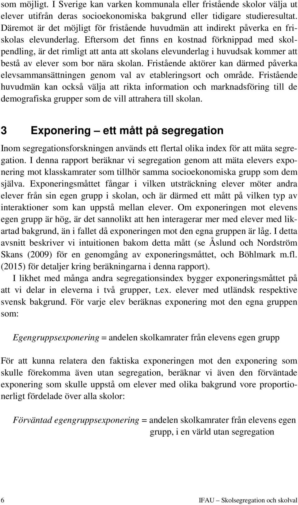 Eftersom det finns en kostnad förknippad med skolpendling, är det rimligt att anta att skolans elevunderlag i huvudsak kommer att bestå av elever som bor nära skolan.