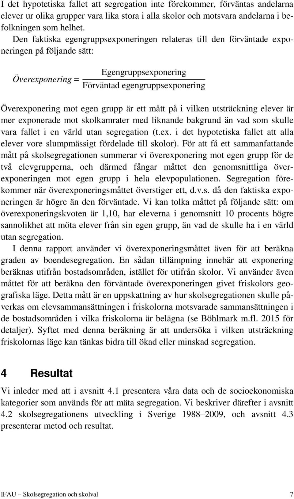 ett mått på i vilken utsträckning elever är mer exponerade mot skolkamrater med liknande bakgrund än vad som skulle vara fallet i en värld utan segregation (t.ex. i det hypotetiska fallet att alla elever vore slumpmässigt fördelade till skolor).