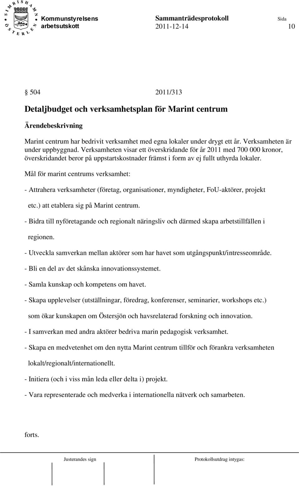 Mål för marint centrums verksamhet: - Attrahera verksamheter (företag, organisationer, myndigheter, FoU-aktörer, projekt etc.) att etablera sig på Marint centrum.