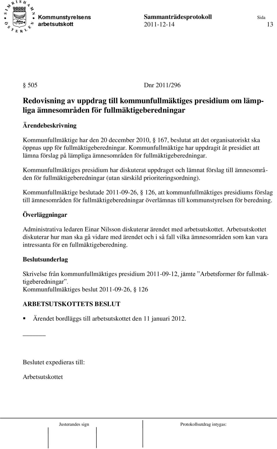 Kommunfullmäktige har uppdragit åt presidiet att lämna förslag på lämpliga ämnesområden för fullmäktigeberedningar.