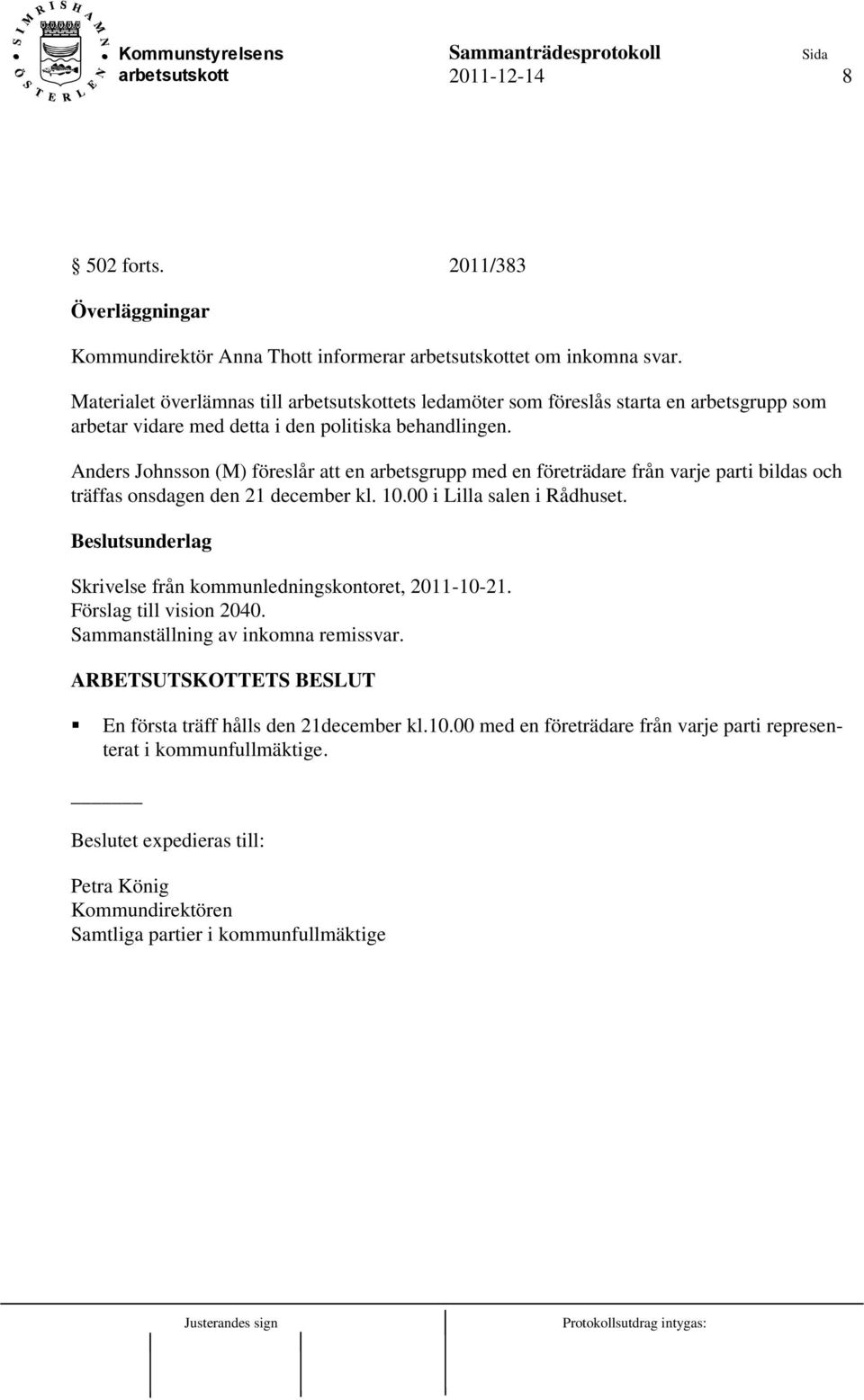 Anders Johnsson (M) föreslår att en arbetsgrupp med en företrädare från varje parti bildas och träffas onsdagen den 21 december kl. 10.00 i Lilla salen i Rådhuset.