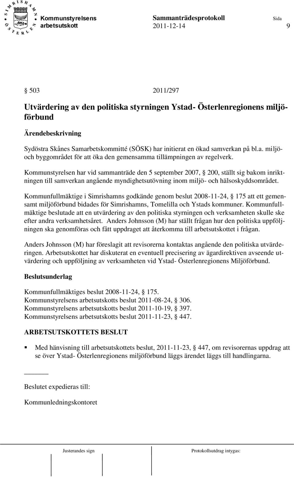 Kommunstyrelsen har vid sammanträde den 5 september 2007, 200, ställt sig bakom inriktningen till samverkan angående myndighetsutövning inom miljö- och hälsoskyddsområdet.