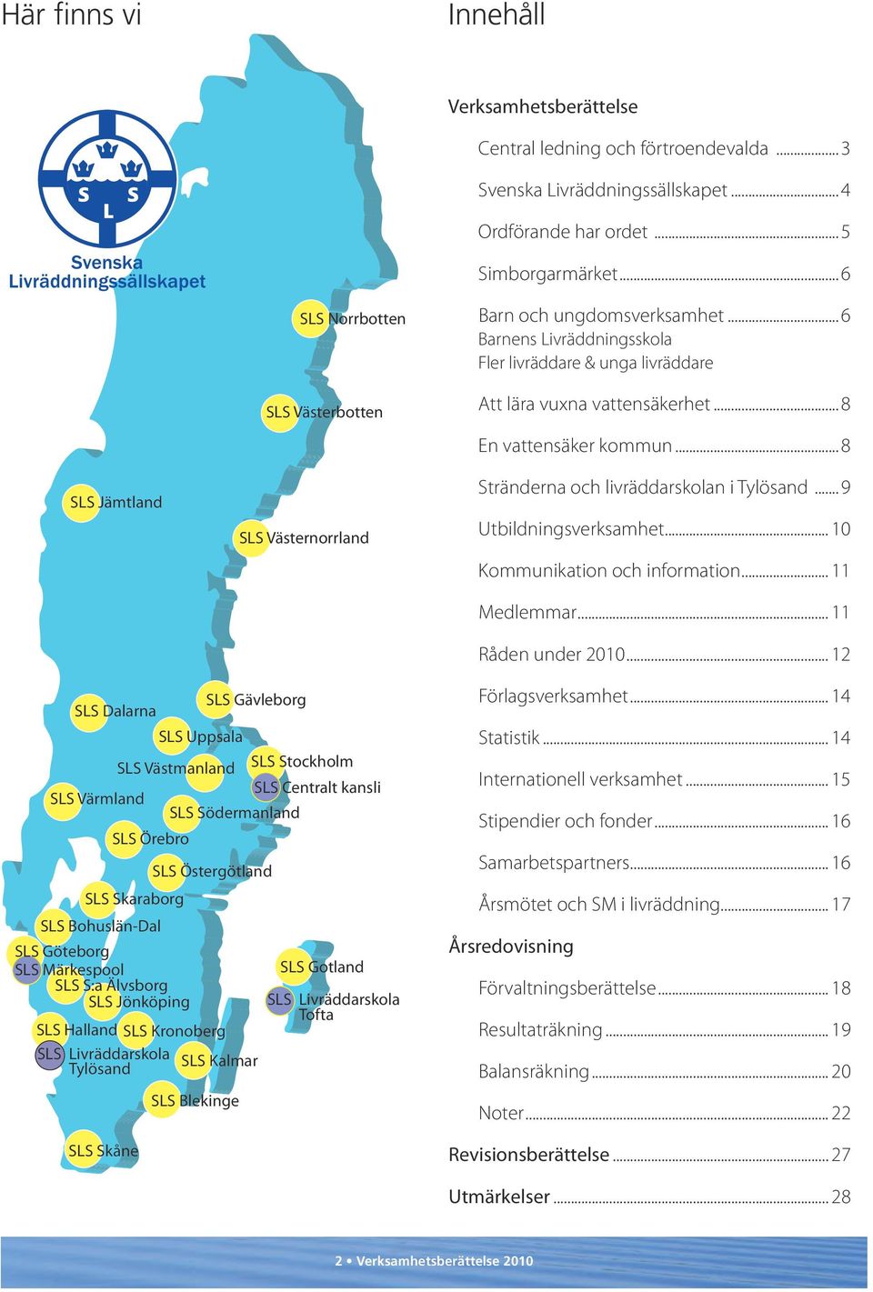 ..8 En vattensäker kommun...8 Stränderna och livräddarskolan i Tylösand...9 Utbildningsverksamhet... 10 Kommunikation och information... 11 Medlemmar... 11 Råden under 2010.