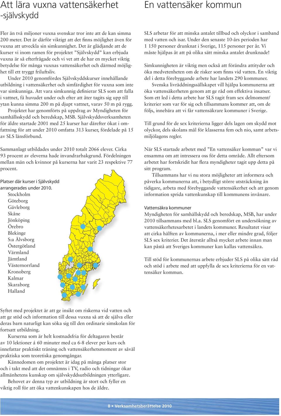 Det är glädjande att de kurser vi inom ramen för projektet Självskydd kan erbjuda vuxna är så efterfrågade och vi vet att de har en mycket viktig betydelse för många vuxnas vattensäkerhet och därmed