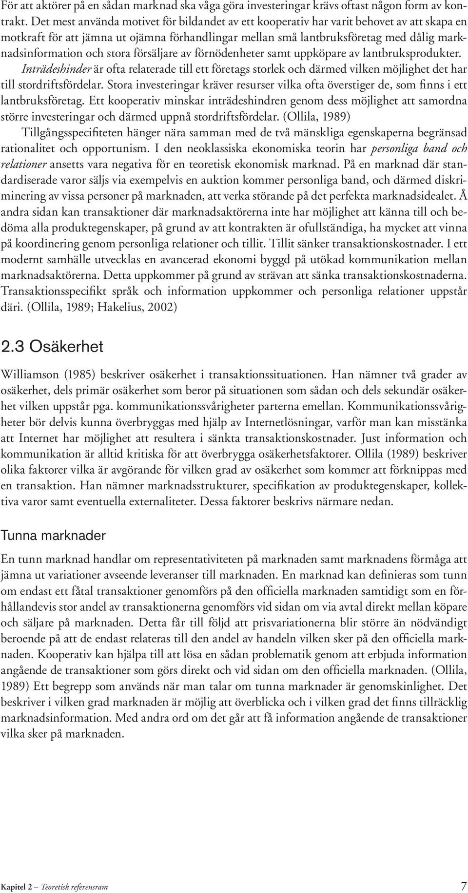 stora försäljare av förnödenheter samt uppköpare av lantbruksprodukter. Inträdeshinder är ofta relaterade till ett företags storlek och därmed vilken möjlighet det har till stordriftsfördelar.