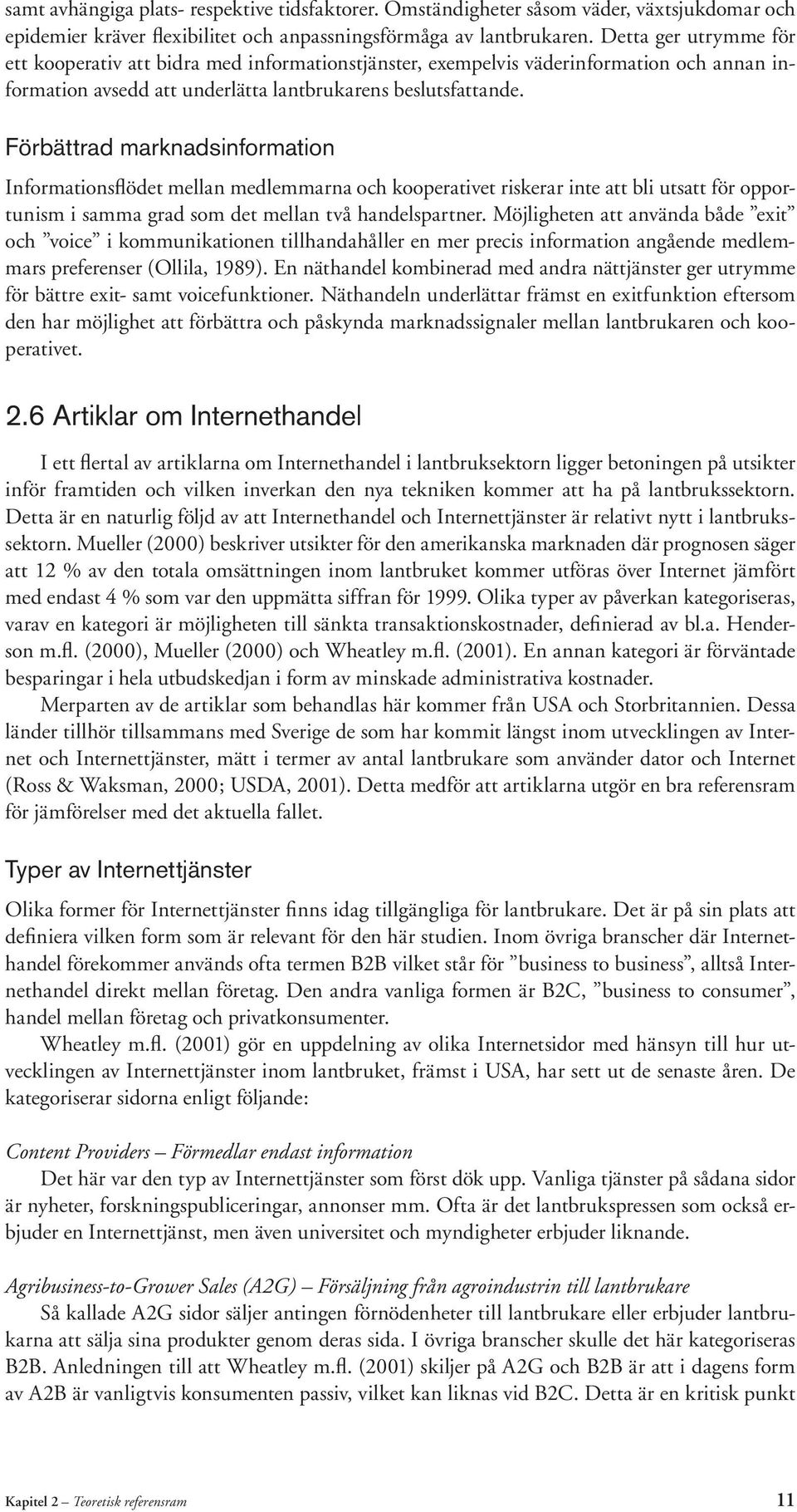 Förbättrad marknadsinformation Informationsflödet mellan medlemmarna och kooperativet riskerar inte att bli utsatt för opportunism i samma grad som det mellan två handelspartner.