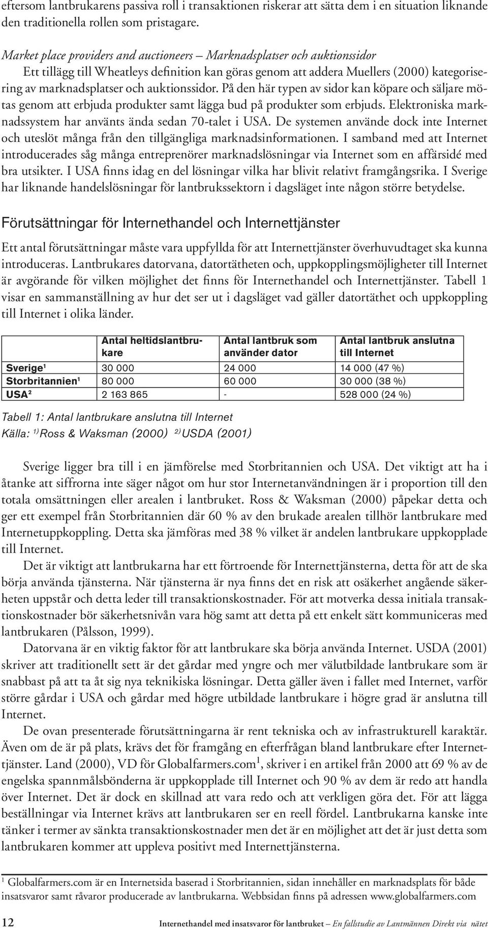 auktionssidor. På den här typen av sidor kan köpare och säljare mötas genom att erbjuda produkter samt lägga bud på produkter som erbjuds.