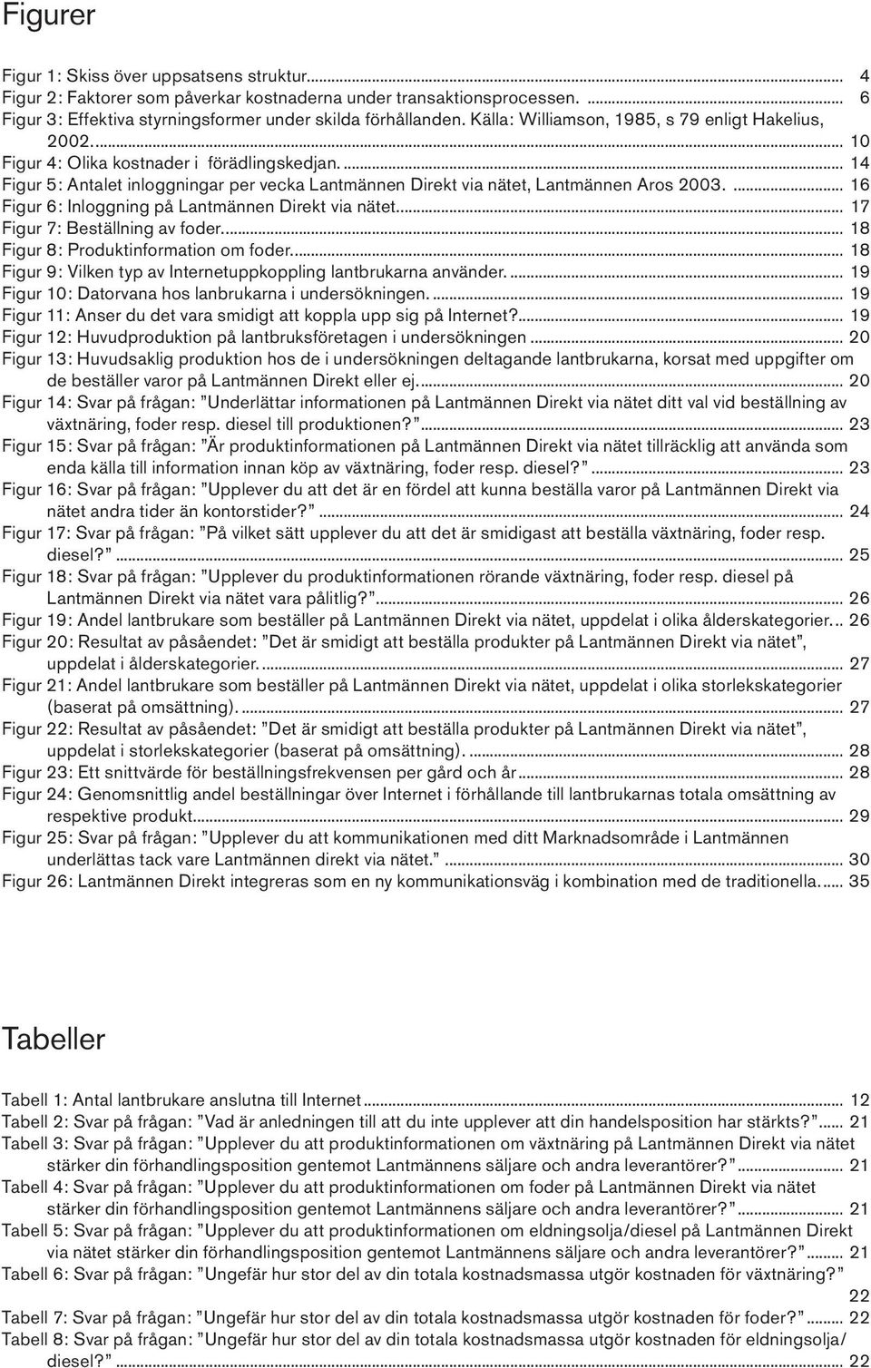 ... 16 Figur 6: Inloggning på Lantmännen Direkt via nätet... 17 Figur 7: Beställning av foder... 18 Figur 8: Produktinformation om foder.