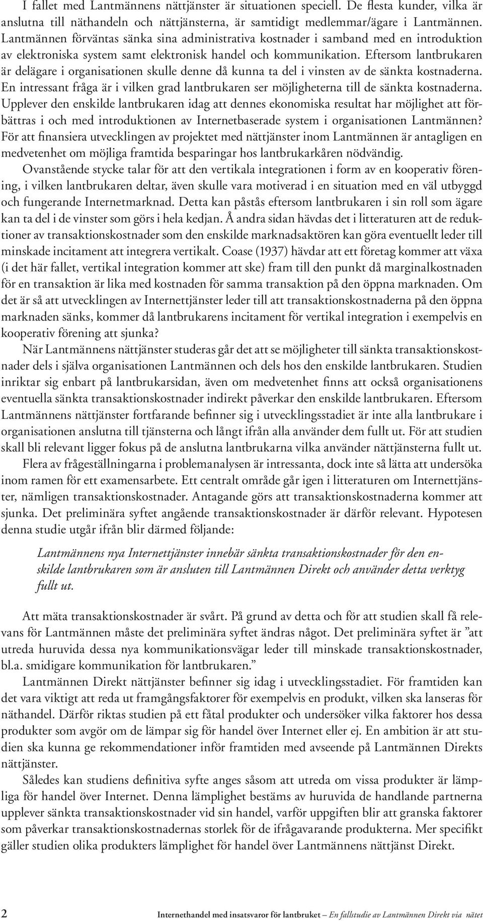 Eftersom lantbrukaren är delägare i organisationen skulle denne då kunna ta del i vinsten av de sänkta kostnaderna.