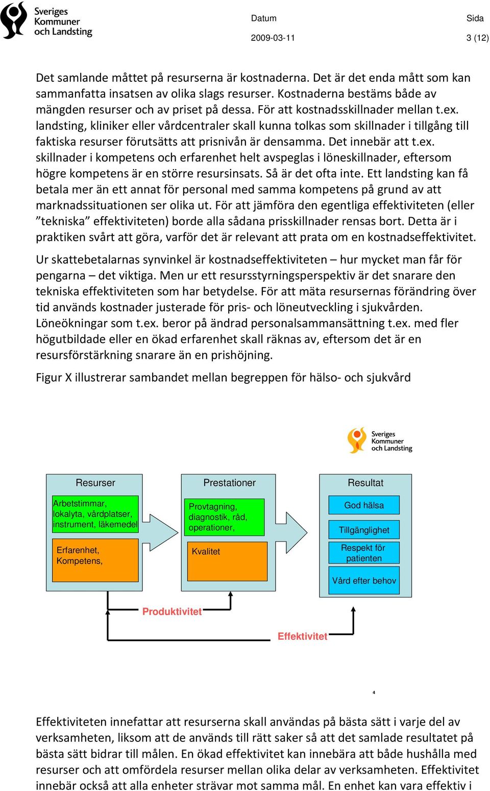 landsting, kliniker eller vårdcentraler skall kunna tolkas som skillnader i tillgång till faktiska resurser förutsätts att prisnivån är densamma. Det innebär att t.ex.