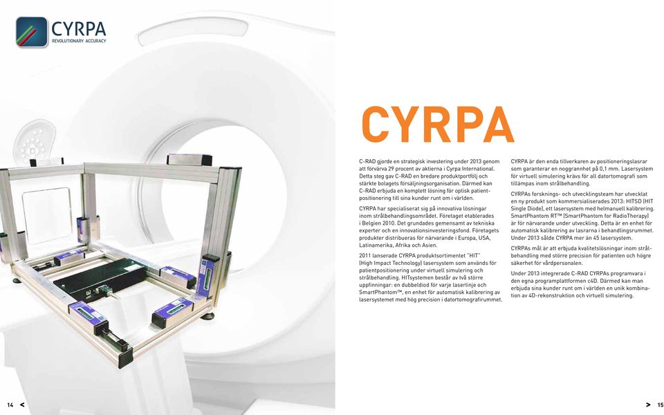 Därmed kan C-RAD erbjuda en komplett lösning för optisk patientpositionering till sina kunder runt om i världen. CYRPA har specialiserat sig på innovativa lösningar inom strålbehandlingsområdet.