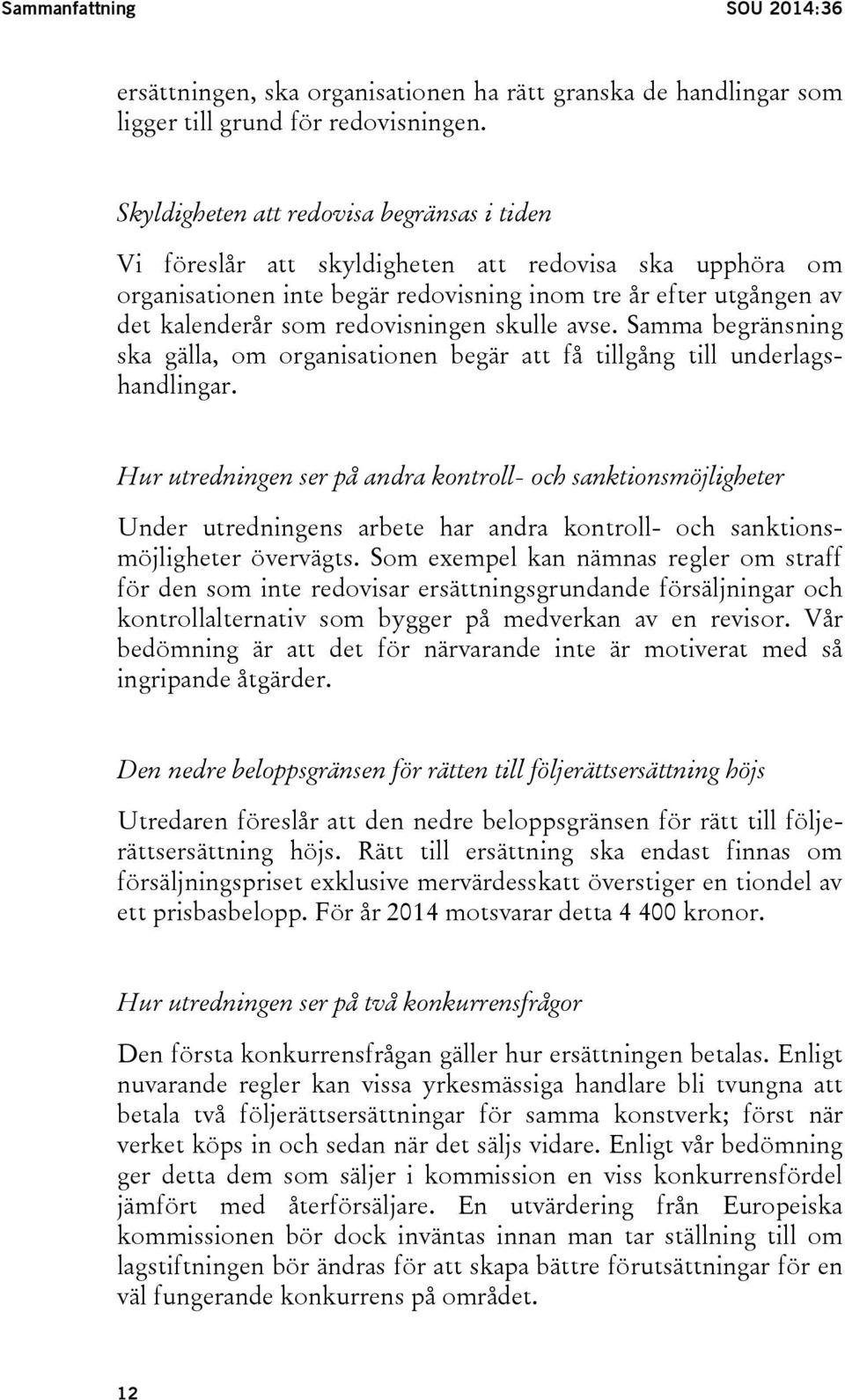 redovisningen skulle avse. Samma begränsning ska gälla, om organisationen begär att få tillgång till underlagshandlingar.