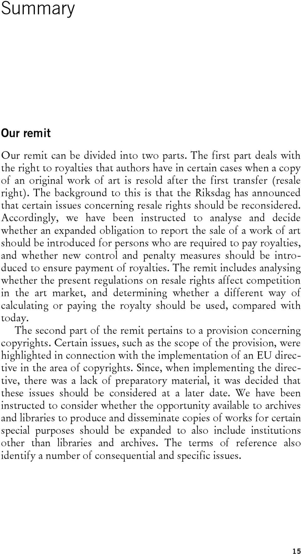 The background to this is that the Riksdag has announced that certain issues concerning resale rights should be reconsidered.