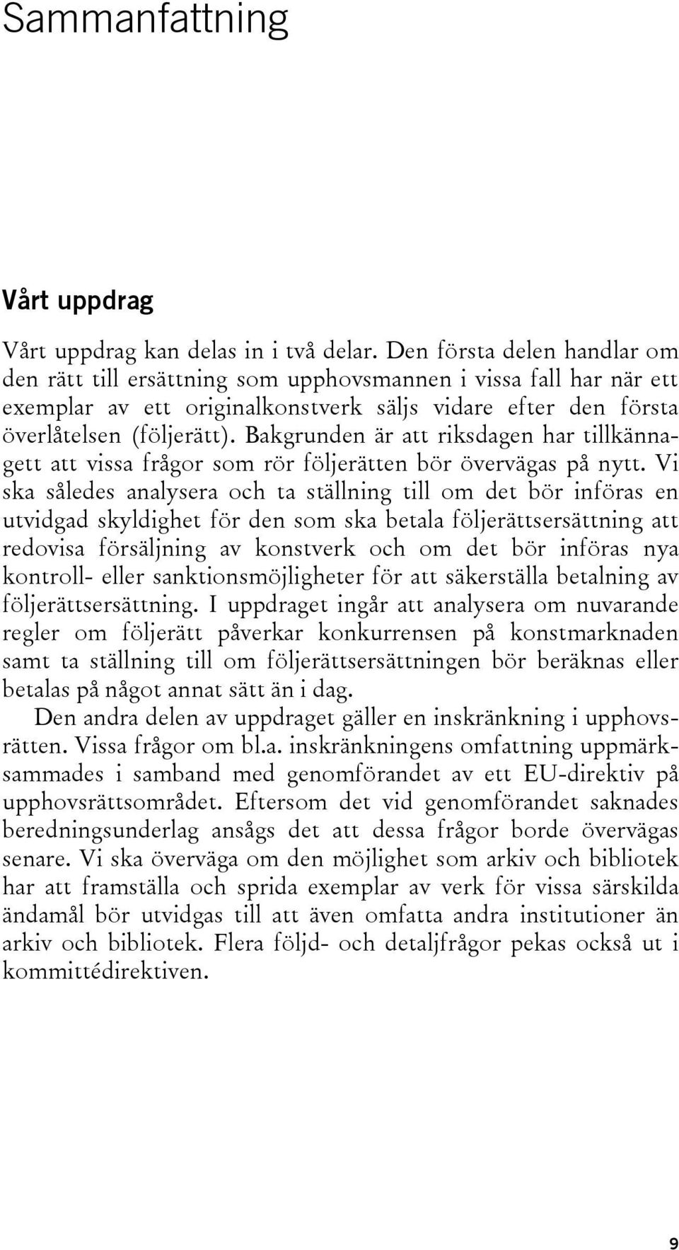 Bakgrunden är att riksdagen har tillkännagett att vissa frågor som rör följerätten bör övervägas på nytt.