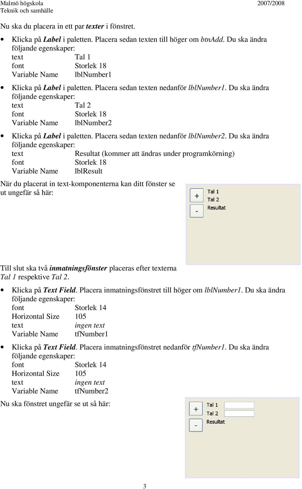 Du ska ändra text Tal 2 font Storlek 18 Variable Name lblnumber2 Klicka på Label i paletten. Placera sedan texten nedanför lblnumber2.