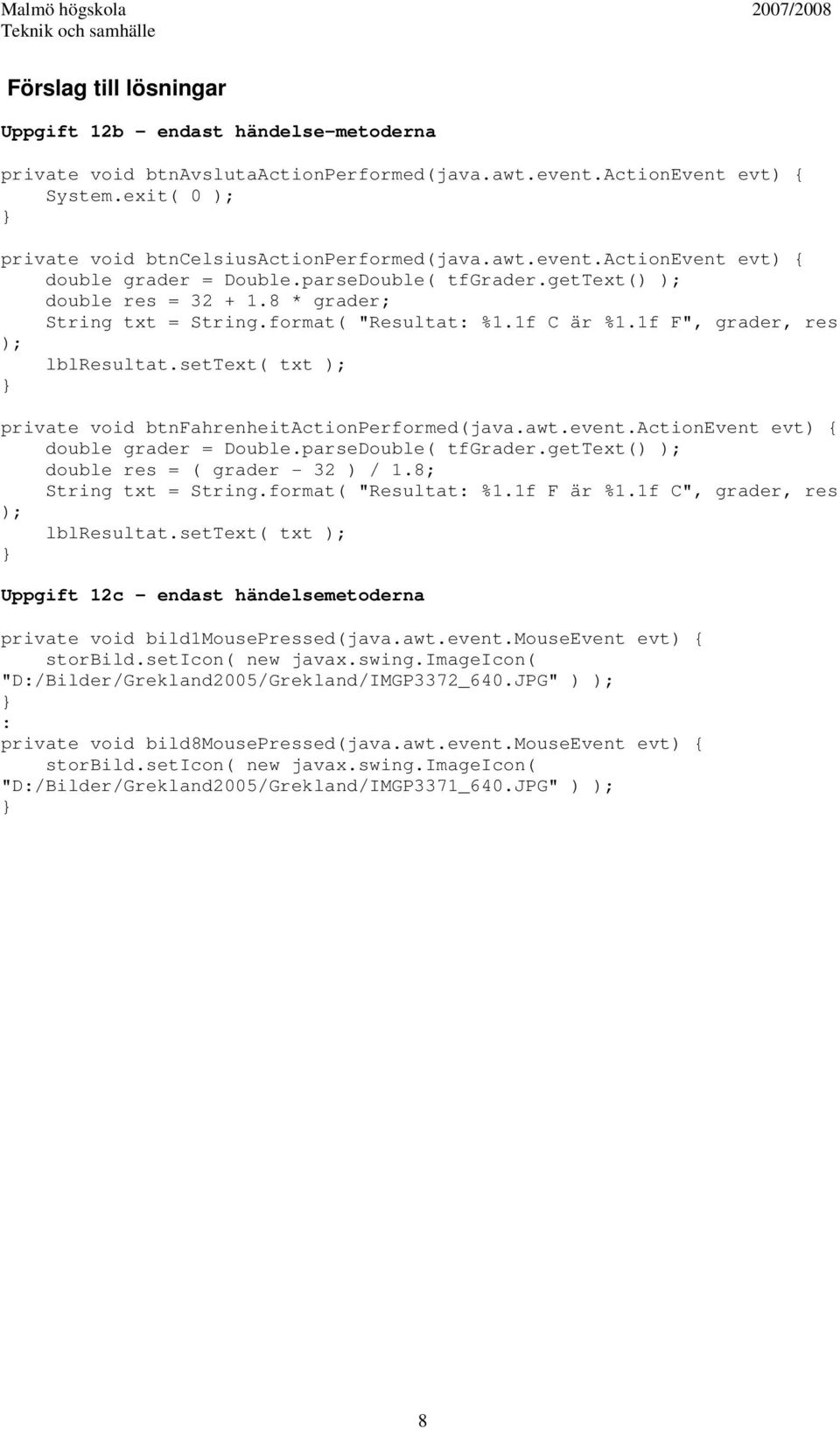 settext( txt ); private void btnfahrenheitactionperformed(java.awt.event.actionevent evt) { double grader = Double.parseDouble( tfgrader.gettext() ); double res = ( grader - 32 ) / 1.