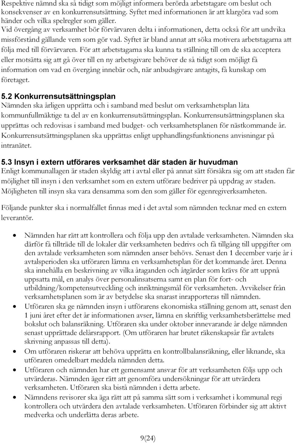 Vid övergång av verksamhet bör förvärvaren delta i informationen, detta också för att undvika missförstånd gällande vem som gör vad.