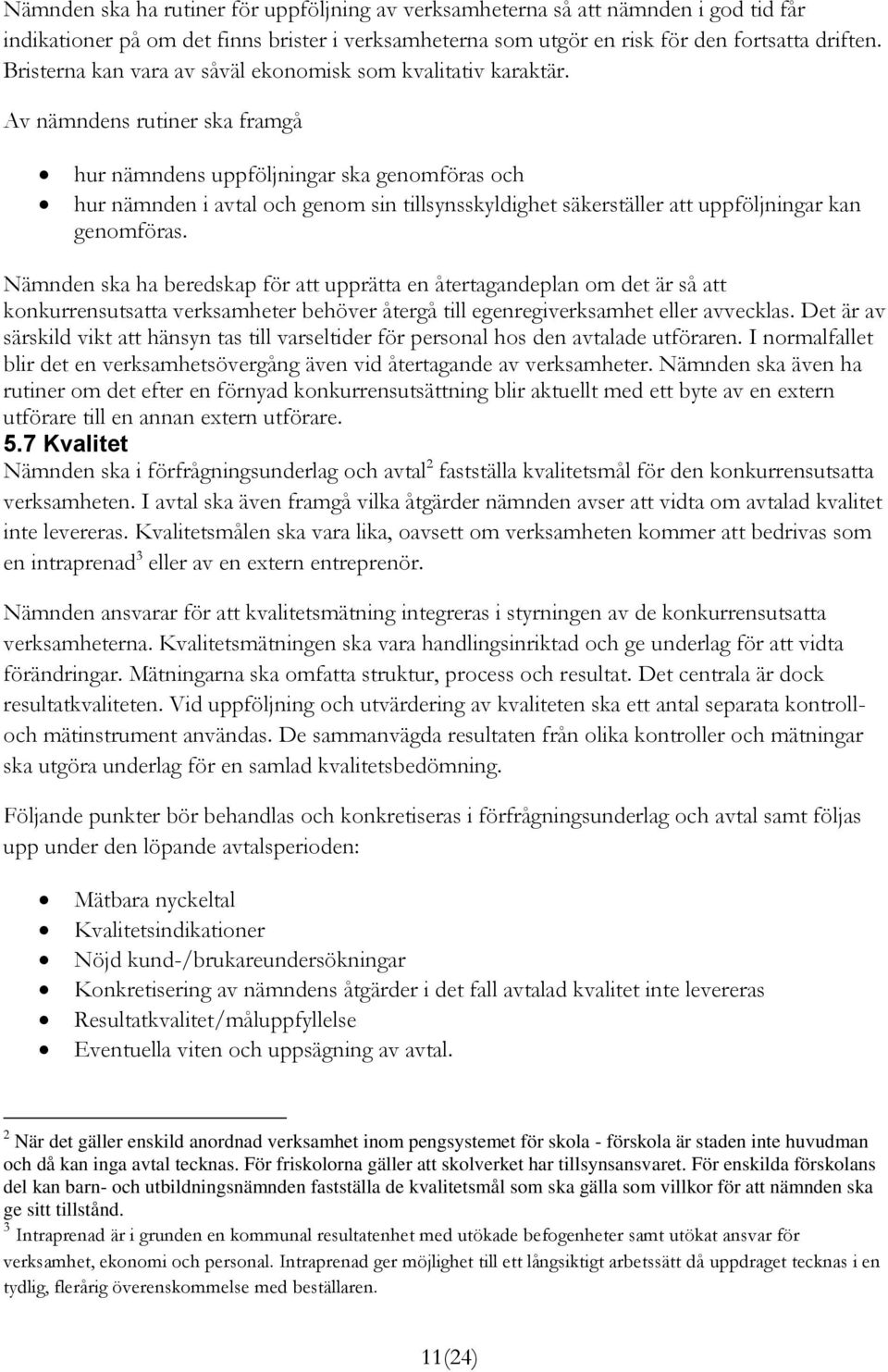 Av nämndens rutiner ska framgå hur nämndens uppföljningar ska genomföras och hur nämnden i avtal och genom sin tillsynsskyldighet säkerställer att uppföljningar kan genomföras.