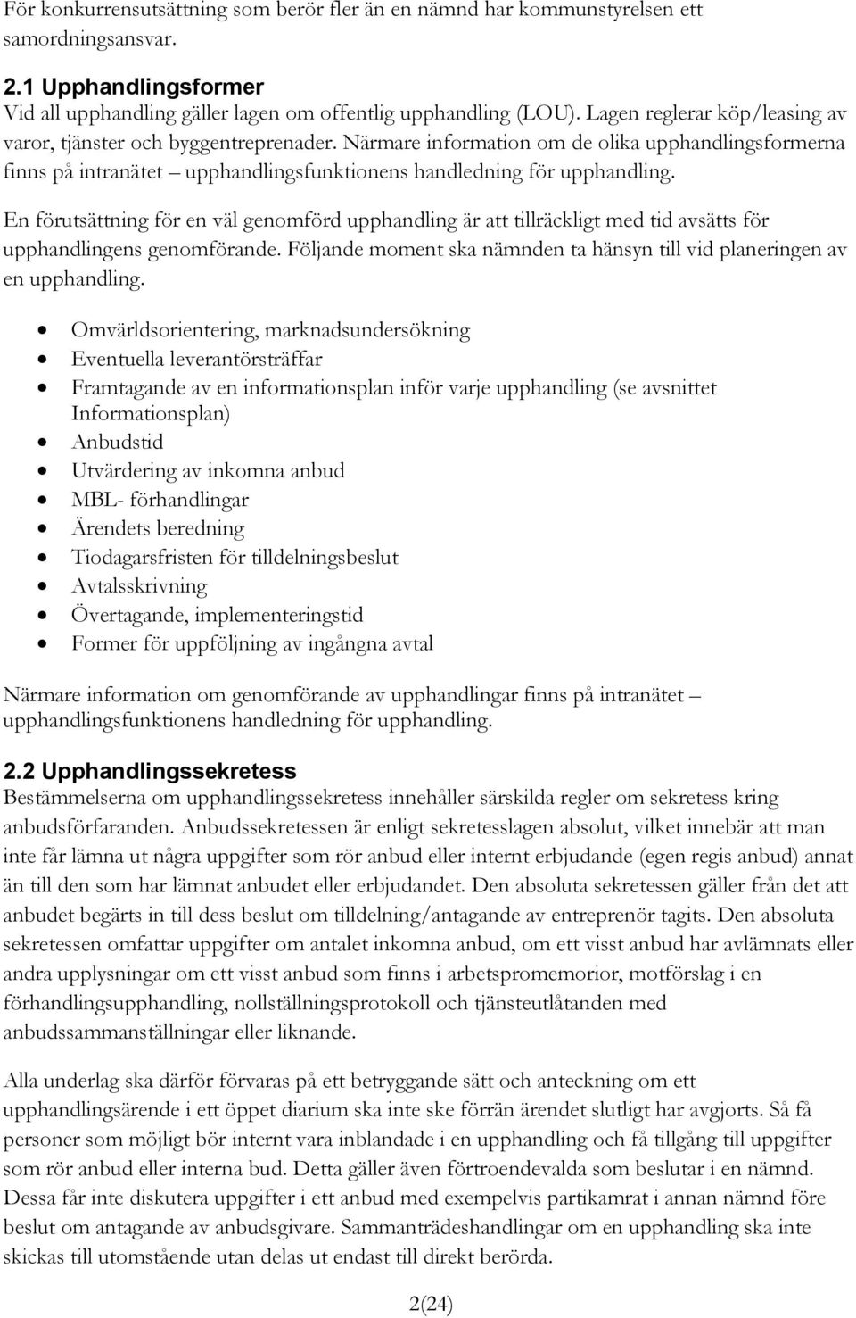 En förutsättning för en väl genomförd upphandling är att tillräckligt med tid avsätts för upphandlingens genomförande. Följande moment ska nämnden ta hänsyn till vid planeringen av en upphandling.