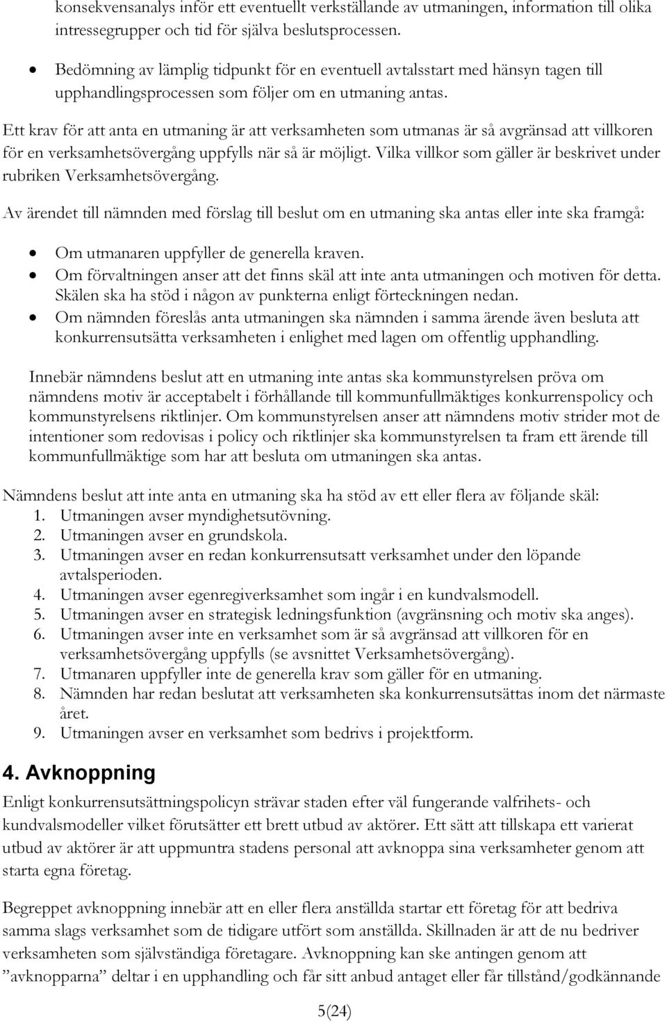 Ett krav för att anta en utmaning är att verksamheten som utmanas är så avgränsad att villkoren för en verksamhetsövergång uppfylls när så är möjligt.