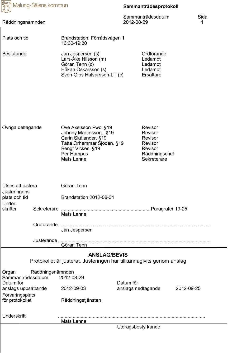 deltagande Ove Axelsson Pwc. 19 Revisor Johnny Martinsson,. 19 Revisor Carin Skålander. 19 Revisor Tätte Örhammar Sjödén. 19 Revisor Bengt Vickes.