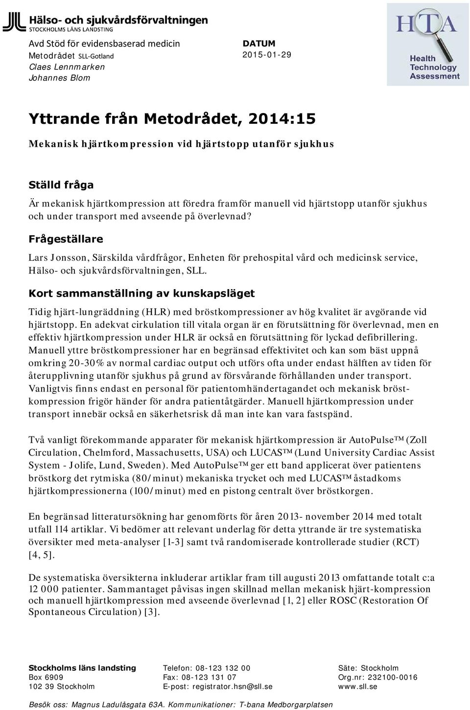 Frågeställare Lars Jonsson, Särskilda vårdfrågor, Enheten för prehospital vård och medicinsk service, Hälso- och sjukvårdsförvaltningen, SLL.