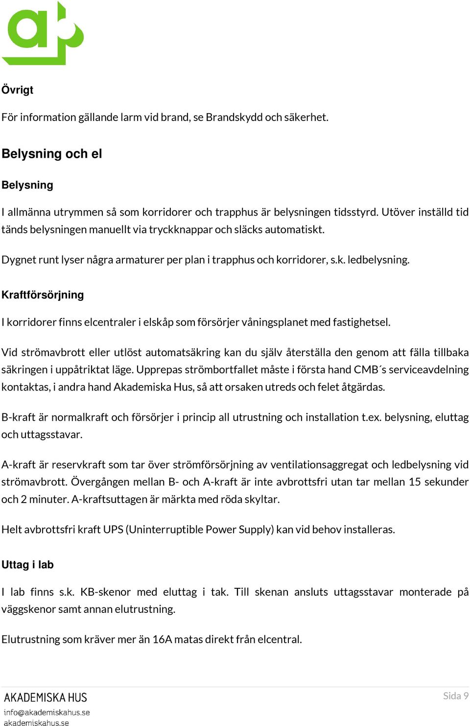 Kraftförsörjning I korridorer finns elcentraler i elskåp som försörjer våningsplanet med fastighetsel.