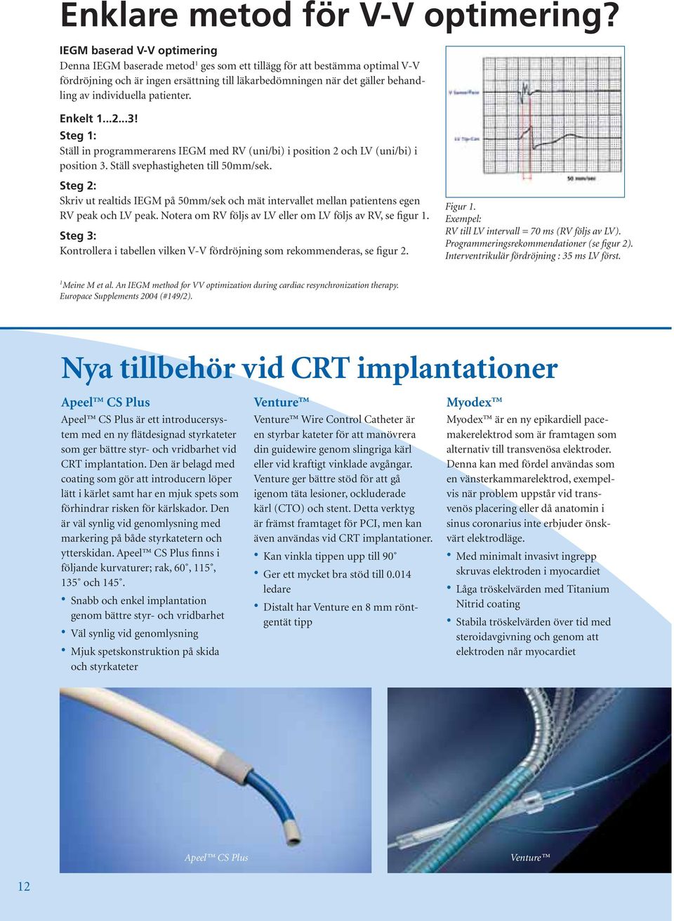 individuella patienter. Enkelt 1...2...3! Steg 1: Ställ in programmerarens IEGM med RV (uni/bi) i position 2 och LV (uni/bi) i position 3. Ställ svephastigheten till 50mm/sek.