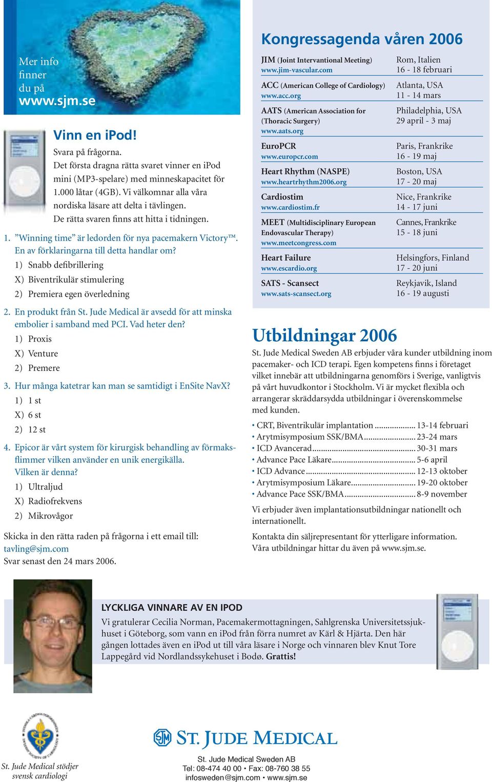 En av förklaringarna till detta handlar om? 1) Snabb defibrillering X) Biventrikulär stimulering 2) Premiera egen överledning 2. En produkt från St.