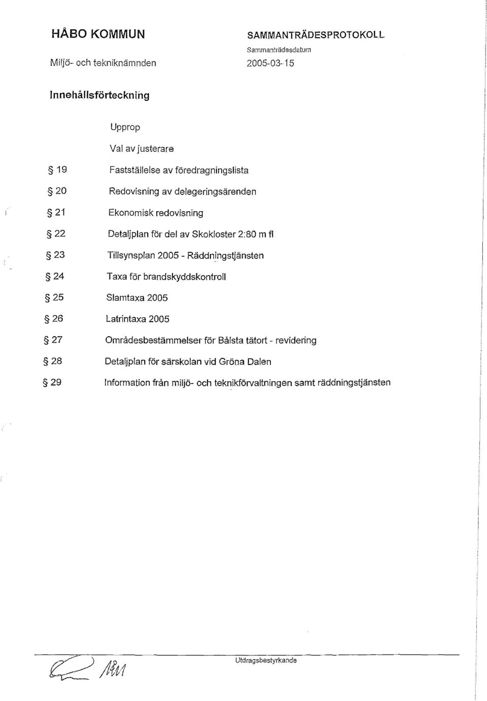 Tillsynsplan 2005 - Räddningsljänsten Taxa för brandskyddskontroll Siamtaxa 2005 Latrintaxa 2005 Områdesbestämmelser för