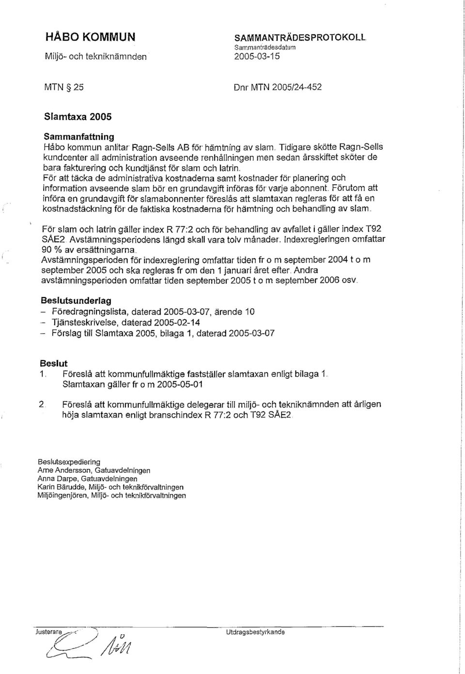 . För att täcka de administrativa kostnaderna samt kostnader för planering och information avseende slam bör en grundavgift införas för varje abonnent Förutom att införa en grundavgift för