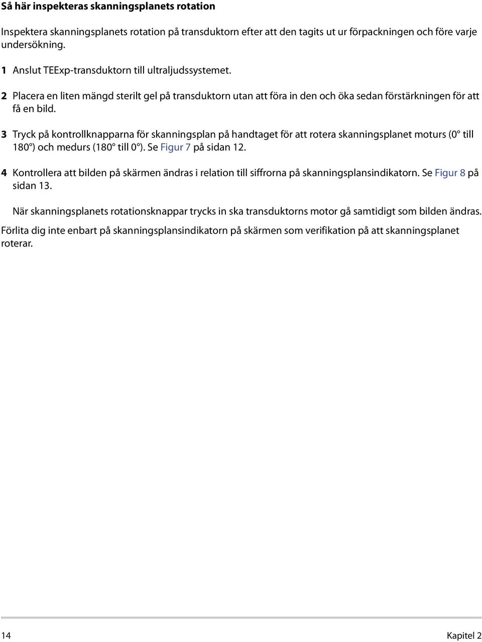 3 Tryck på kontrollknapparna för skanningsplan på handtaget för att rotera skanningsplanet moturs (0 till 180 ) och medurs (180 till 0 ). Se Figur 7 på sidan 12.