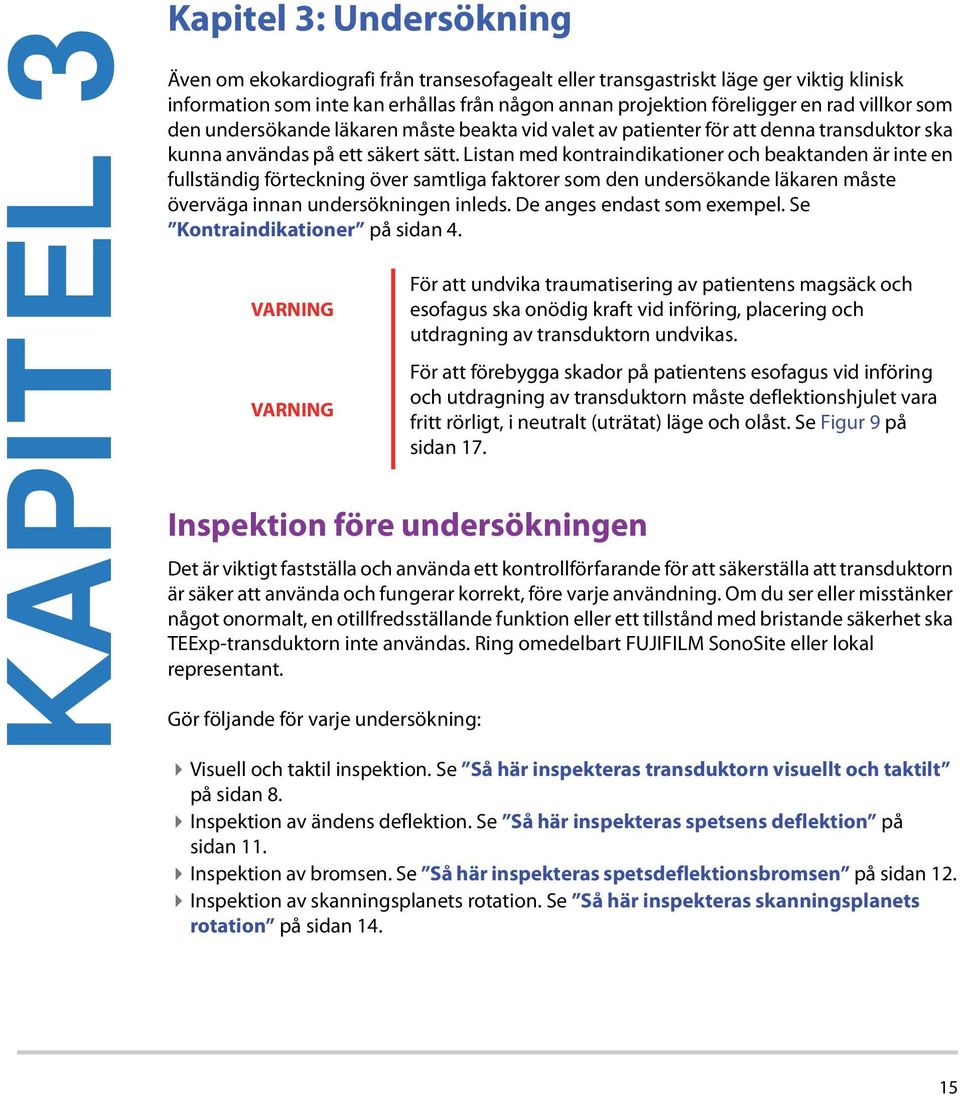 Listan med kontraindikationer och beaktanden är inte en fullständig förteckning över samtliga faktorer som den undersökande läkaren måste överväga innan undersökningen inleds.