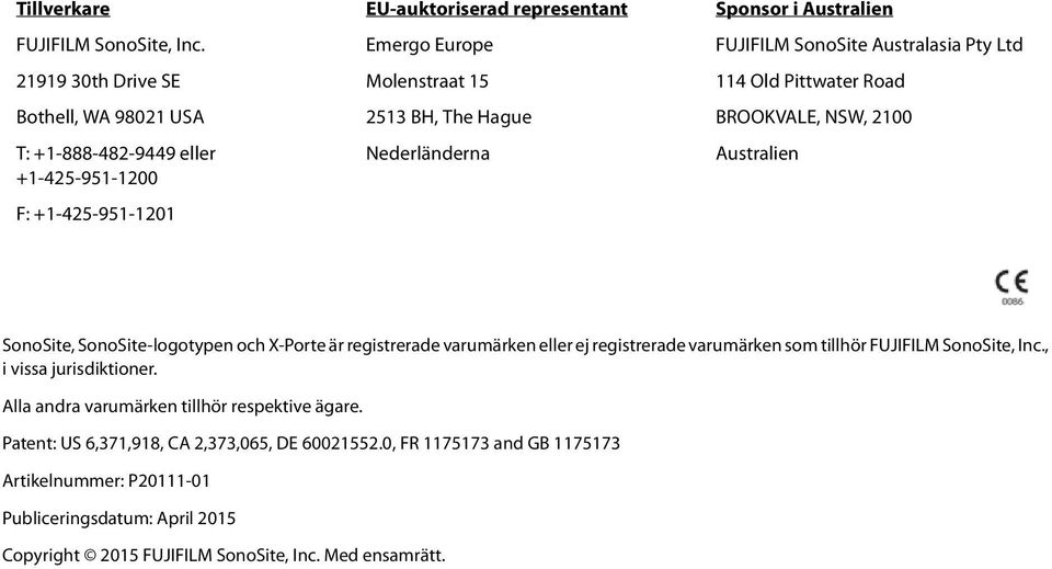 Nederländerna Sponsor i Australien FUJIFILM SonoSite Australasia Pty Ltd 114 Old Pittwater Road BROOKVALE, NSW, 2100 Australien SonoSite, SonoSite-logotypen och X-Porte är registrerade