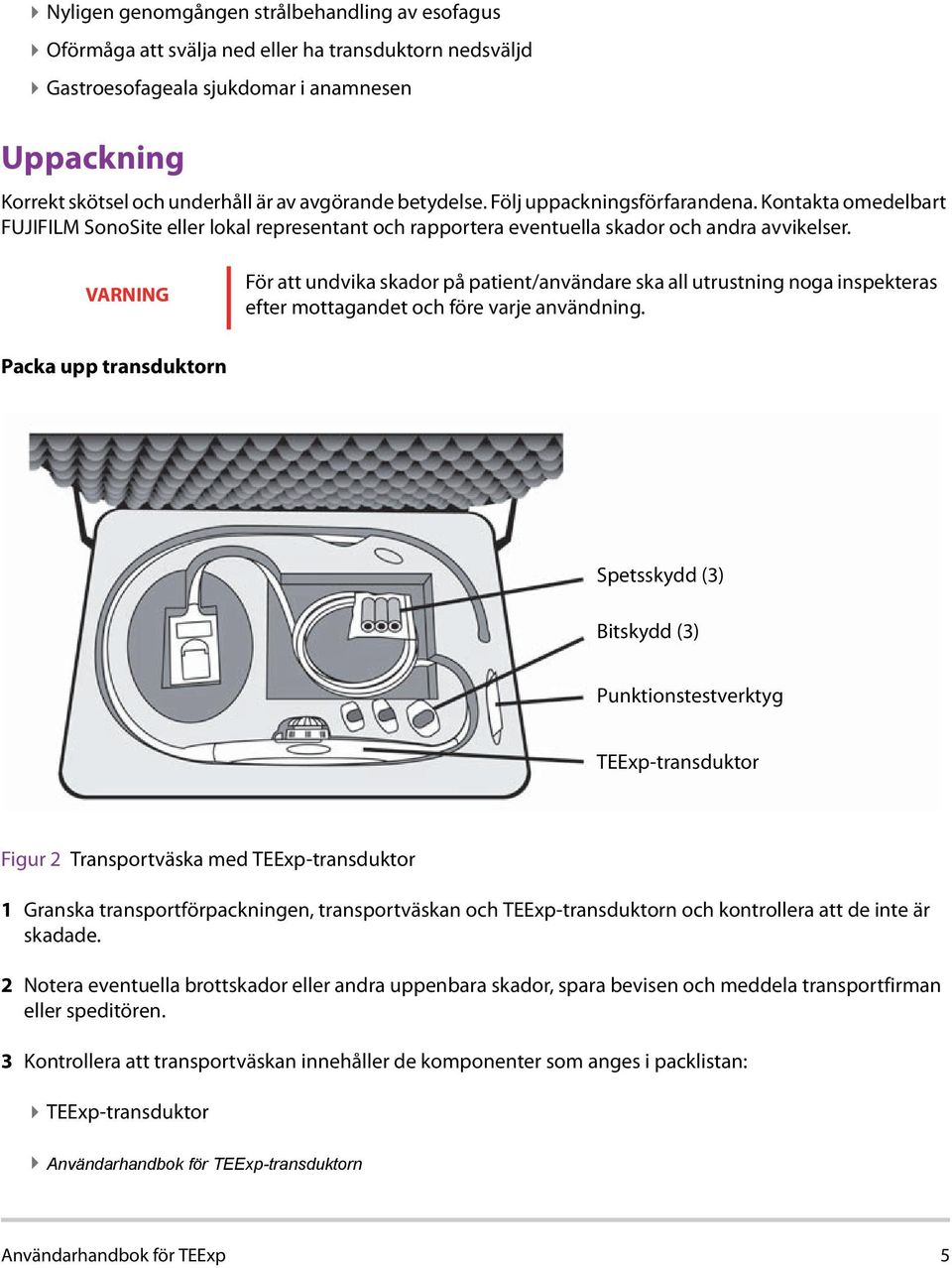 VARNING För att undvika skador på patient/användare ska all utrustning noga inspekteras efter mottagandet och före varje användning.