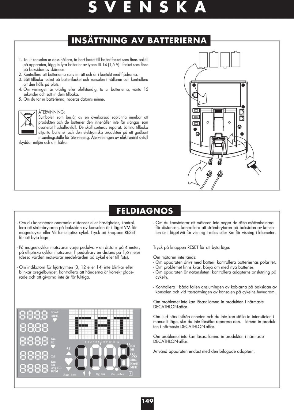 Kontrollera att batterierna sätts in rätt och är i kontakt med fjädrarna. 3. Sätt tillbaka locket på batterifacket och konsolen i hållaren och kontrollera att den hålls på plats. 4.