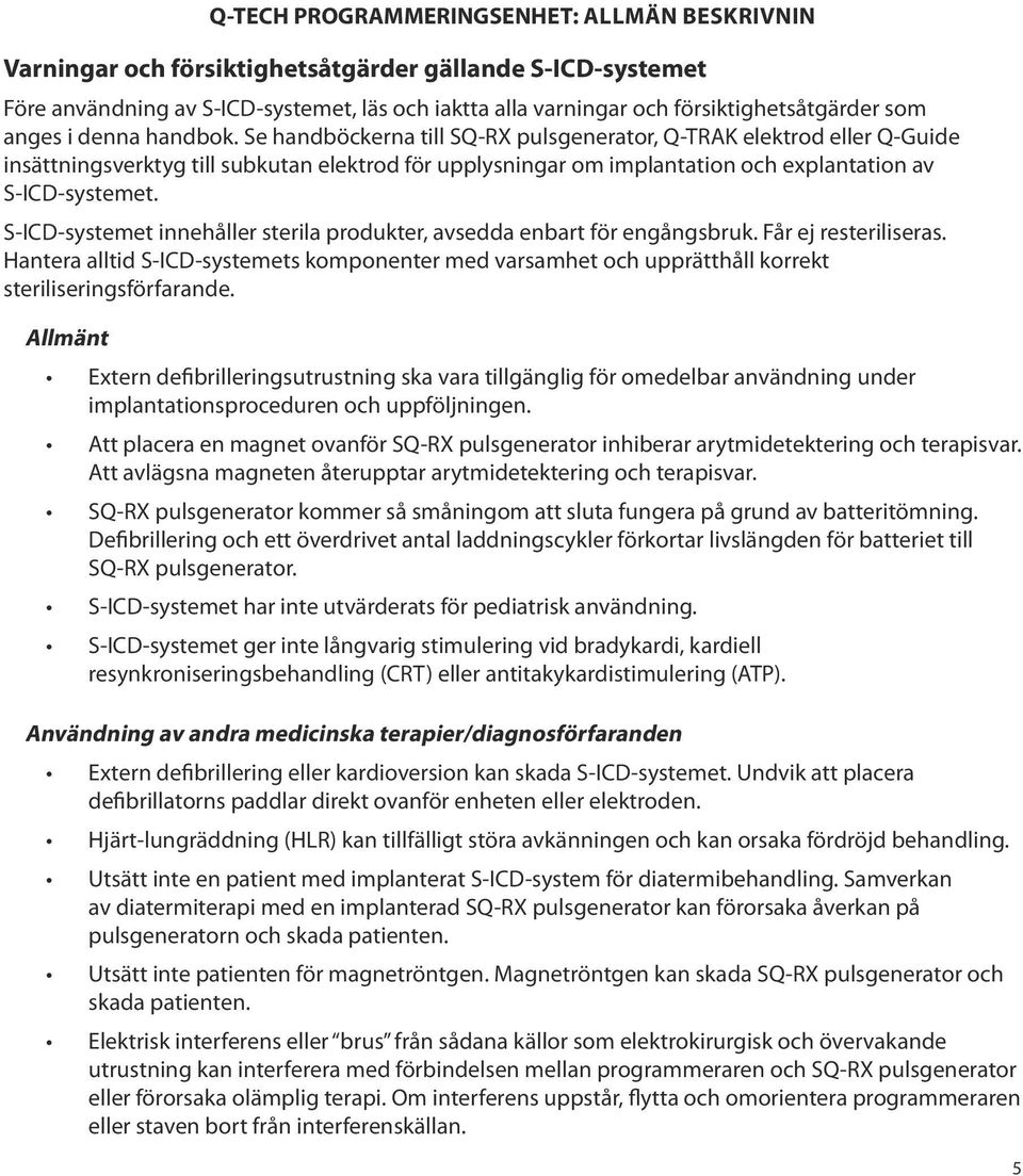 S-ICD-systemet innehåller sterila produkter, avsedda enbart för engångsbruk. Får ej resteriliseras.