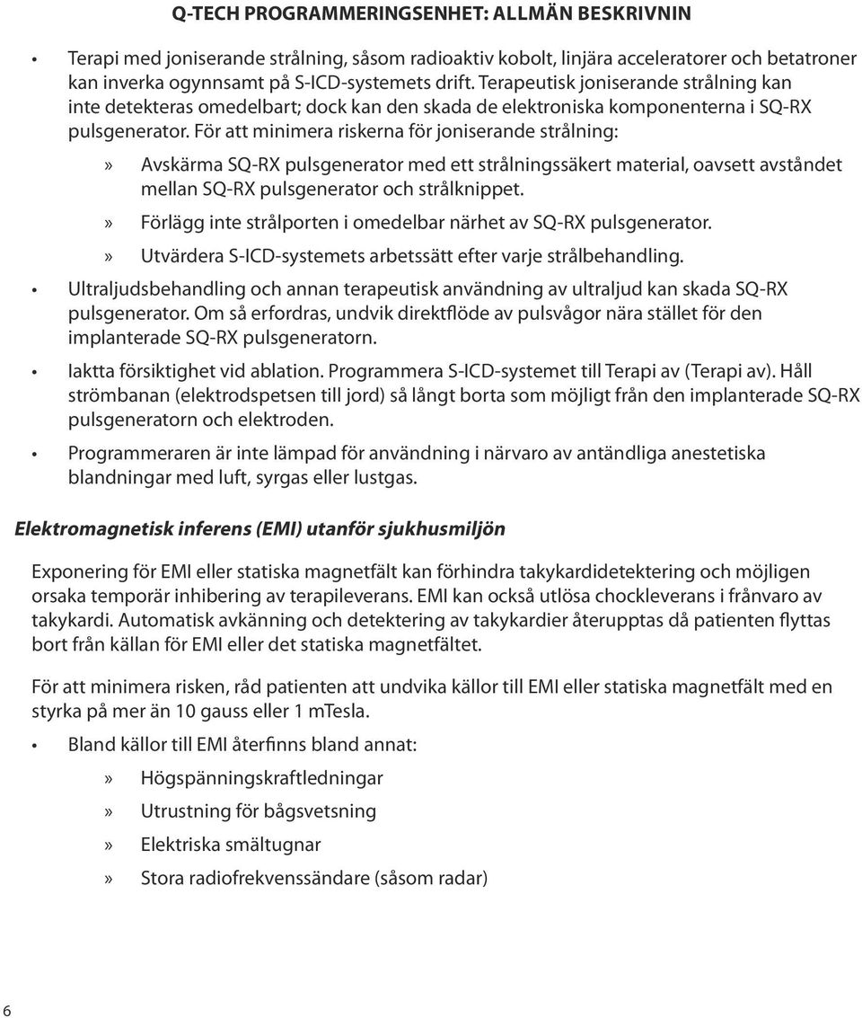 För att minimera riskerna för joniserande strålning:»» Avskärma SQ-RX pulsgenerator med ett strålningssäkert material, oavsett avståndet mellan SQ-RX pulsgenerator och strålknippet.