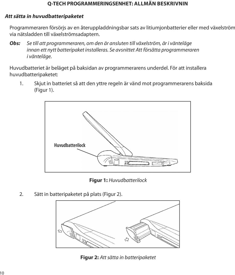 Se avsnittet Att försätta programmeraren i vänteläge. Huvudbatteriet är beläget på baksidan av programmerarens underdel. För att installera huvudbatteripaketet: 1.