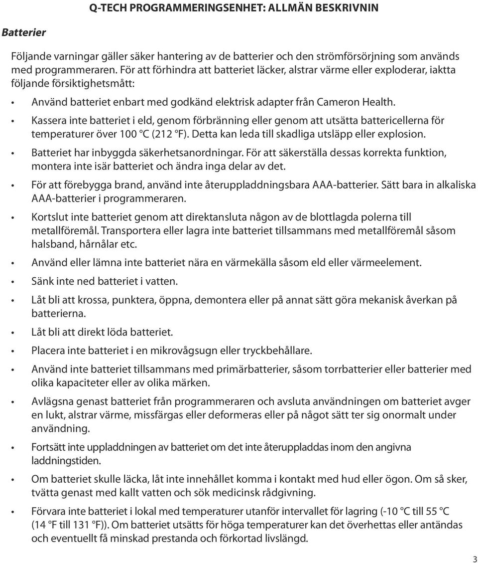 Kassera inte batteriet i eld, genom förbränning eller genom att utsätta battericellerna för temperaturer över 100 C (212 F). Detta kan leda till skadliga utsläpp eller explosion.