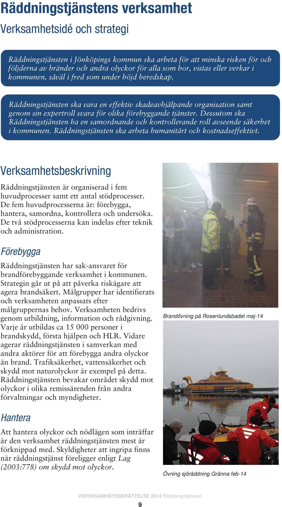 Räddningstjänsten i Jönköpings un ska arbeta för att minska risken för och följderna av bränder och andra olyckor för a Räddningstjänsten ska vara en effektiv skadeavhjälpande organisation samt genom