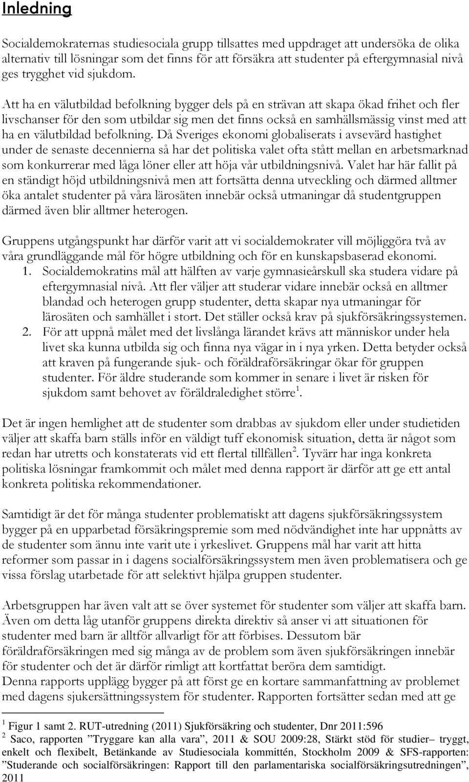 Att ha en välutbildad befolkning bygger dels på en strävan att skapa ökad frihet och fler livschanser för den som utbildar sig men det finns också en samhällsmässig vinst med att ha en välutbildad