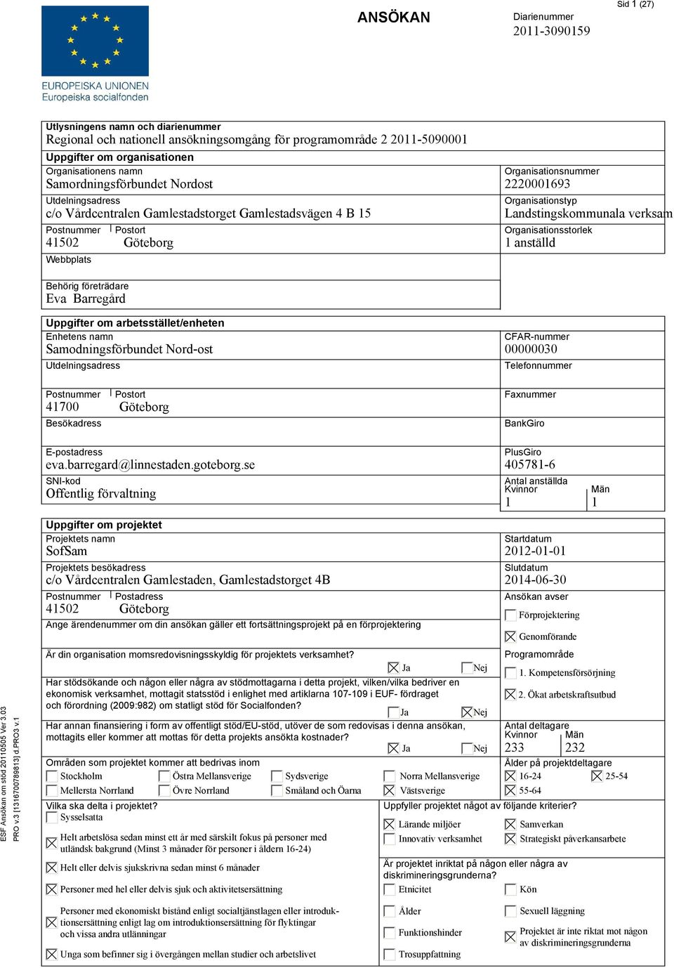 Organisationstyp Landstingskommunala verksam Organisationsstorlek 1 anställd Behörig företrädare Eva Barregård Uppgifter om arbetsstället/enheten Enhetens namn Samodningsförbundet Nord-ost