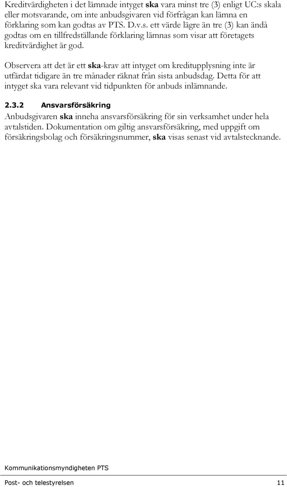 Detta för att intyget ska vara relevant vid tidpunkten för anbuds inlämnande. 2.3.2 Ansvarsförsäkring Anbudsgivaren ska inneha ansvarsförsäkring för sin verksamhet under hela avtalstiden.