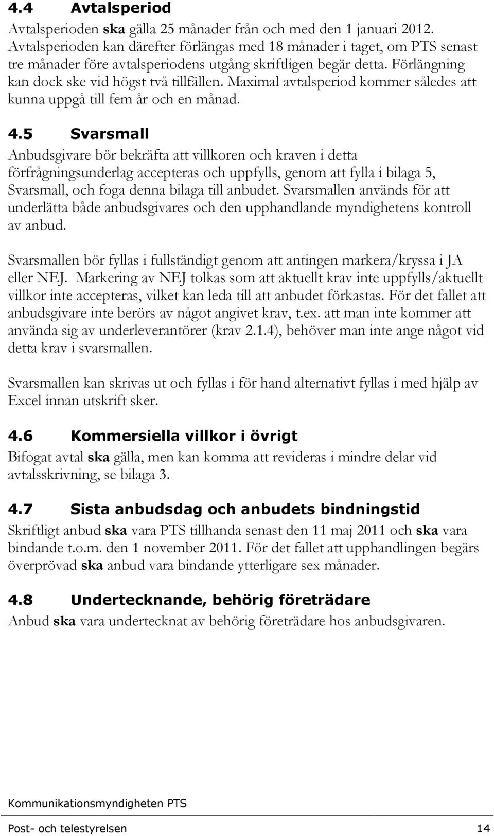 Maximal avtalsperiod kommer således att kunna uppgå till fem år och en månad. 4.