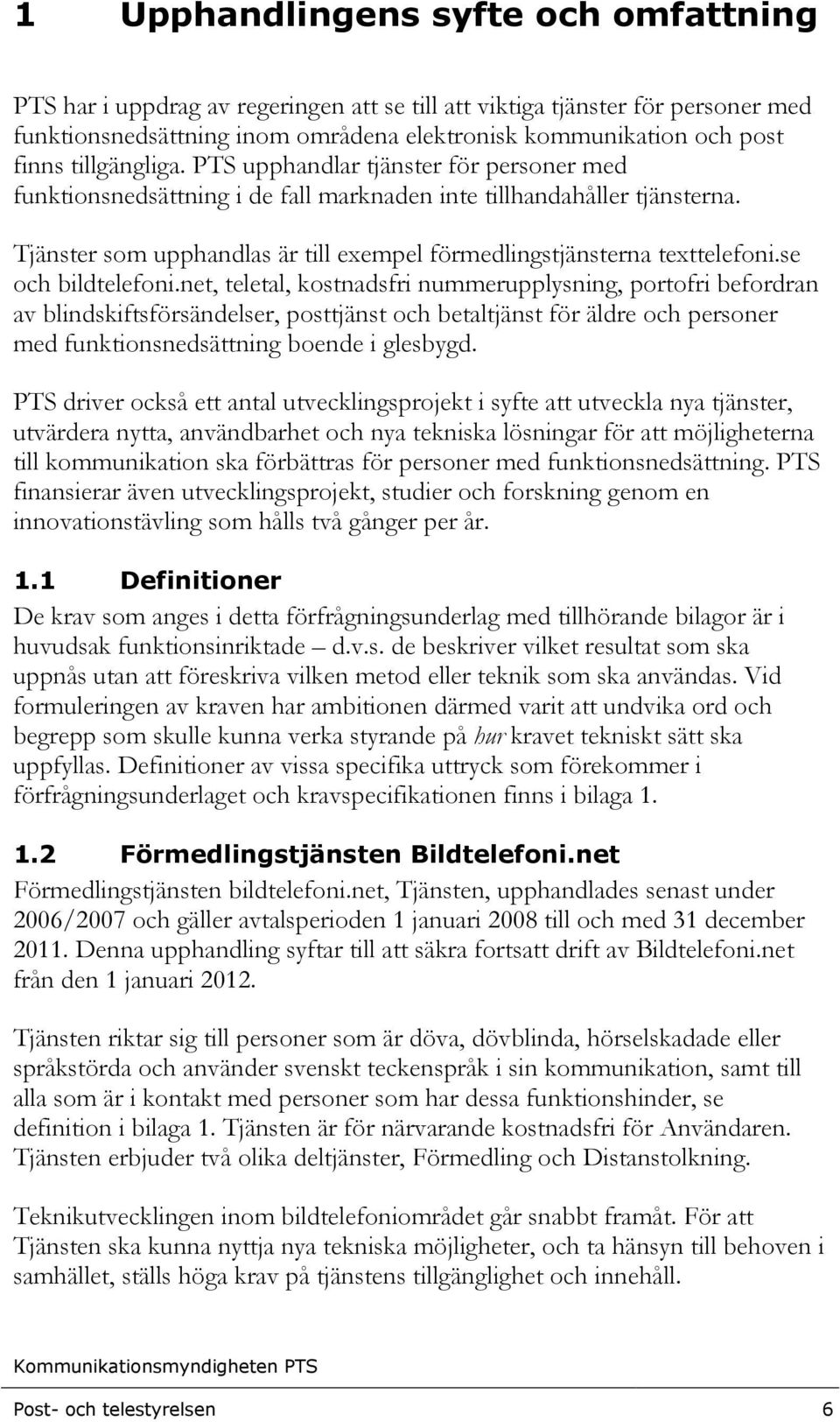 Tjänster som upphandlas är till exempel förmedlingstjänsterna texttelefoni.se och bildtelefoni.