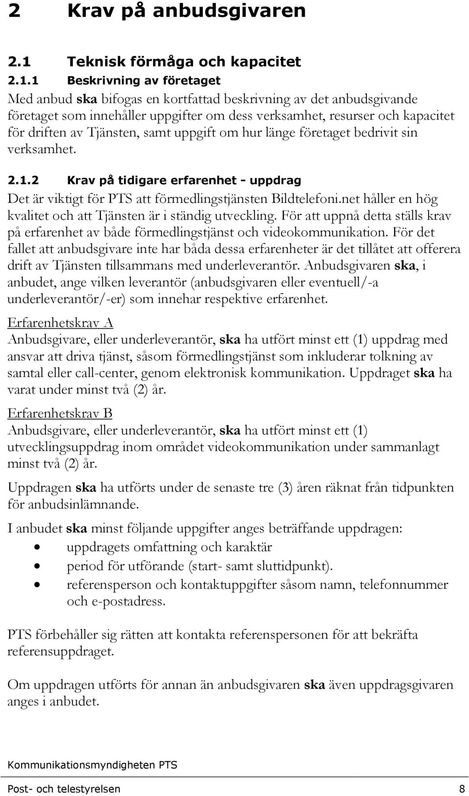 1 Beskrivning av företaget Med anbud ska bifogas en kortfattad beskrivning av det anbudsgivande företaget som innehåller uppgifter om dess verksamhet, resurser och kapacitet för driften av Tjänsten,