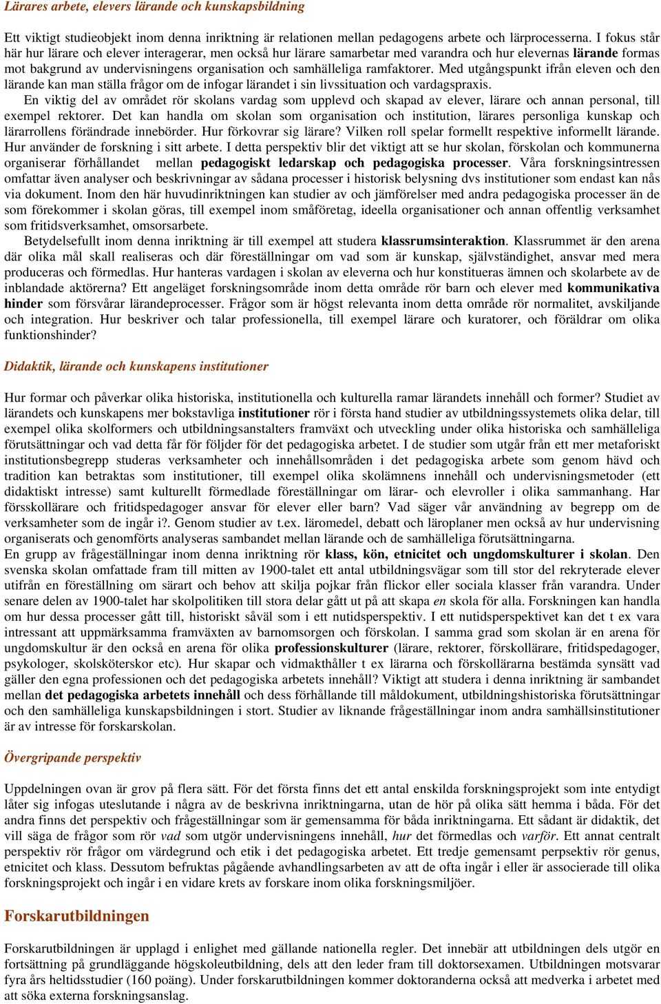 ramfaktorer. Med utgångspunkt ifrån eleven och den lärande kan man ställa frågor om de infogar lärandet i sin livssituation och vardagspraxis.