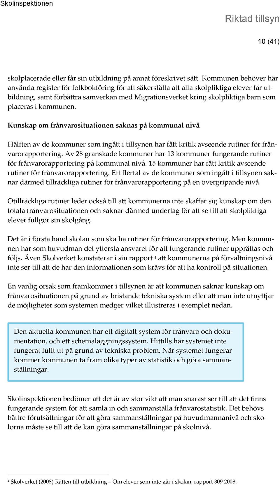 placeras i kommunen. Kunskap om frånvarosituationen saknas på kommunal nivå Hälften av de kommuner som ingått i tillsynen har fått kritik avseende rutiner för frånvarorapportering.